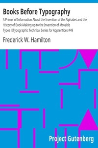 Books Before Typography A Primer of Information About the Invention of the Alphabet and the History of Book-Making up to the Invention of Movable Types Typographic Technical Series for Apprentices #49