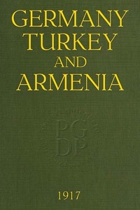 Germany, Turkey, and Armenia A Selection of Documentary Evidence Relating to the Armenian Atrocities from German and other Sources