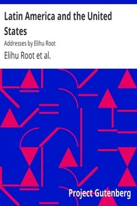 Latin America and the United States Addresses by Elihu Root