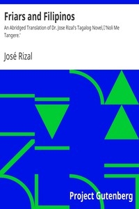Friars and Filipinos An Abridged Translation of Dr. Jose Rizal's Tagalog Novel, 'Noli Me Tangere.'