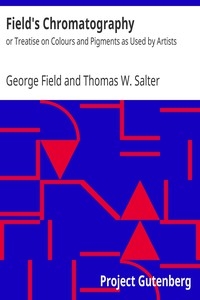 Field's Chromatography or Treatise on Colours and Pigments as Used by Artists
