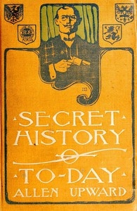 Secret History of To-day: Being Revelations of a Diplomatic Spy