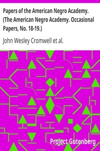 Papers Of The American Negro Academy. (the American Negro Academy. Occasional Papers, No. 18-19.)