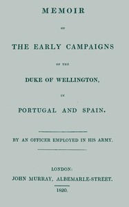 Memoir of the early campaigns of the Duke of Wellington, in Portugal and Spain, By an officer employed in his army