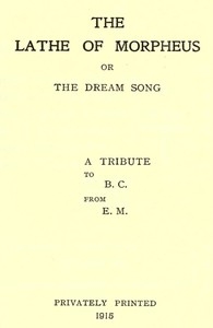 The Lathe of Morpheus; or, The dream song. A tribute to B.C. from E.M