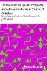 The Adventures of a Special Correspondent Among the Various Races and Countries of Central Asia Being the Exploits and Experiences of Claudius Bombarnac of 