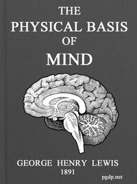 The Physical Basis of Mind Being the Second Series of Problems of Life and Mind.