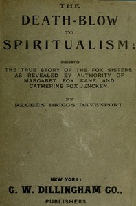 The Death-Blow to Spiritualism: Being the True Story of the Fox Sisters