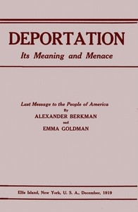 Deportation, its meaning and menace Last message to the people of America by Alexander Berkman and Emma Goldman