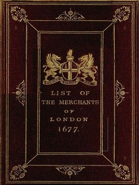 The Little London Directory of 1677 The oldest printed list of the merchants and bankers of London