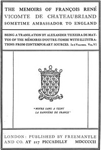 The Memoirs of François René Vicomte de Chateaubriand sometime Ambassador to England. Volume 6 (of 6) Mémoires d'outre-tombe volume 6