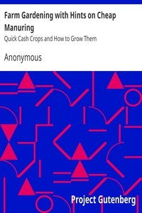 Farm Gardening with Hints on Cheap Manuring Quick Cash Crops and How to Grow Them