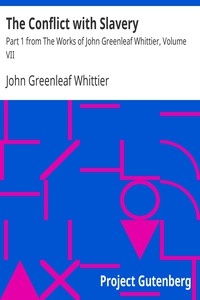 The Conflict with Slavery Part 1 from The Works of John Greenleaf Whittier, Volume VII