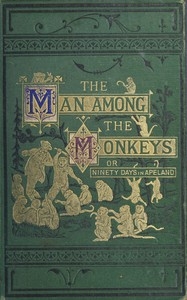 The man among the monkeys; or, Ninety days in apeland To which are added: The philosopher and his monkeys, The professor and the crocodile, and other strange stories of men and animals