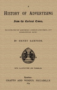A History of Advertising from the Earliest Times.