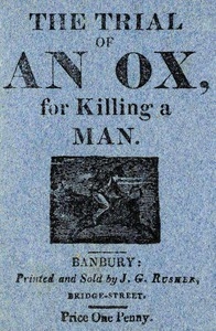 The Trial of an Ox, for Killing a Man; With the Examination of the Witnesses, Before Judge Lion, at Quadruped Court, near Beast Park.