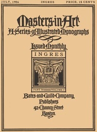 Masters in Art, Part 79, Volume 7, July, 1906: Ingres A Series of Illustrated Monographs
