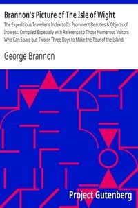 Brannon's Picture of The Isle of Wight The Expeditious Traveller's Index to Its Prominent Beauties & Objects of Interest. Compiled Especially with Reference to Those Numerous Visitors Who Can Spare but Two or Three Days to Make the Tour of the Islan
