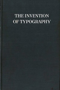 The Invention of Typography A Brief Sketch of the Invention of Printing and How it Came About