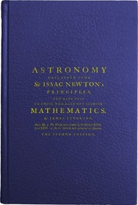 Astronomy Explained Upon Sir Isaac Newton's Principles And made easy to those who have not studied mathematics