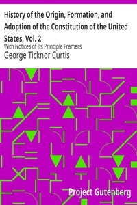 History of the Origin, Formation, and Adoption of the Constitution of the United States, Vol. 2 With Notices of Its Principle Framers