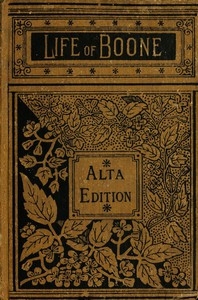 The Life and Times of Col. Daniel Boone, Hunter, Soldier, and Pioneer With Sketches of Simon Kenton, Lewis Wetzel, and Other Leaders in the Settlement of the West