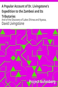 A Popular Account of Dr. Livingstone's Expedition to the Zambesi and Its Tributaries And of the Discovery of Lakes Shirwa and Nyassa, 1858-1864