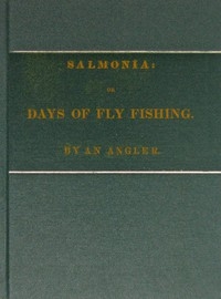 Salmonia; Or, Days of Fly Fishing In a series of conversations. With some account of the habits of fishes belonging to the genus Salmo