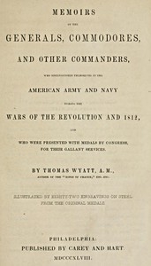 Memoirs Of The Generals, Commodores And Other Commanders, Who Distinguished Themselves In The American Army And Navy During The Wars Of The Revolution And 1812, And Who Were Presented With Medals By Congress For Their Gallant Services