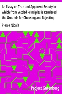 An Essay on True and Apparent Beauty in which from Settled Principles is Rendered the Grounds for Choosing and Rejecting Epigrams