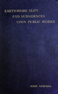 Earthwork Slips and Subsidences upon Public Works Their Causes, Prevention, and Reparation