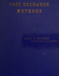Post Exchange Methods A Manual for Exchange Stewards, Exchange Officers, Members of Exchange Councils, Commanding Officers, Being an Exposition of a Simple and Efficient System of Accounting Which Is Applicable to Large and to Small Exchanges Alike.