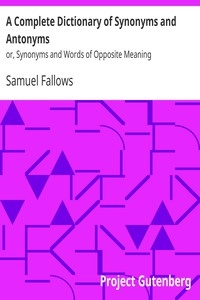 A Complete Dictionary of Synonyms and Antonyms or, Synonyms and Words of Opposite Meaning