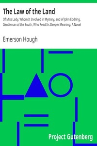The Law of the Land Of Miss Lady, Whom It Involved in Mystery, and of John Eddring, Gentleman of the South, Who Read Its Deeper Meaning: A Novel
