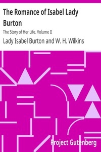 The Romance of Isabel Lady Burton: The Story of Her Life. Volume II