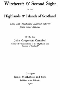 Witchcraft & Second Sight in the Highlands & Islands of Scotland Tales and Traditions Collected Entirely from Oral Sources