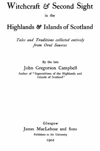 Witchcraft & Second Sight in the Highlands & Islands of Scotland Tales and Traditions Collected Entirely from Oral Sources