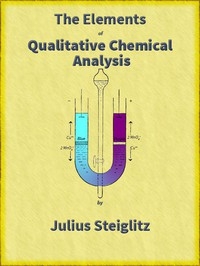 The Elements of Qualitative Chemical Analysis, vol. 1, parts 1 and 2. With Special Consideration of the Application of the Laws of Equilibrium and of the Modern Theories of Solution.