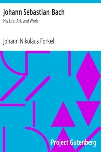 Johann Sebastian Bach: His Life, Art, And Work