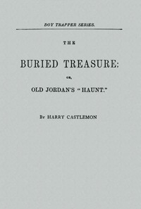The Buried Treasure; Or, Old Jordan's 
