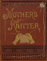 Mother's Knitter: Containing some patterns of things for little children