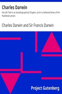 Charles Darwin: His Life Told In An Autobiographical Chapter, And In A Selected Series Of His Published Letters
