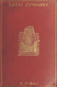 Great Zimbabwe, Mashonaland, Rhodesia An account of two years' examination work in 1902-4 on behalf of the government of Rhodesia