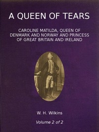 A Queen of Tears, vol. 2 of 2 Caroline Matilda, Queen of Denmark and Norway and Princess of Great Britain and Ireland