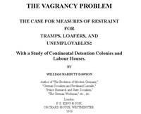 The Vagrancy Problem. The Case for Measures of Restraint for Tramps, Loafers, and Unemployables: With a Study of Continental Detention Colonies and Labour Houses