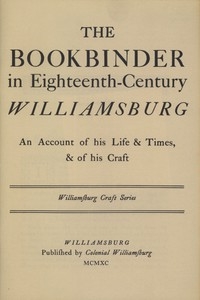 The Bookbinder in Eighteenth-Century Williamsburg An Account of His Life & Times, & of His Craft
