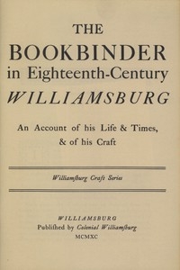 The Bookbinder in Eighteenth-Century Williamsburg An Account of His Life & Times, & of His Craft