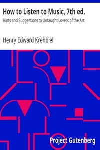 How to Listen to Music, 7th ed. Hints and Suggestions to Untaught Lovers of the Art