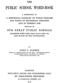 The Public School Word-book A conribution to to a historical glossary of words phrases and turns of expression obsolete and in current use peculiar to our great public schools together with some that have been or are modish at the universities