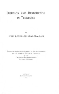 Disunion and Restoration in Tennessee Submitted in Partial Fulfillment of the Requirements for the Degree of Doctor of Philosophy in the Faculty of Political Science, Columbia University
